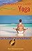 Beginners Guide to Yoga : A...