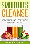 Smoothies: Smoothies Cleanse - Detox Diet And Lose Weight In A Healthy Way (Smoothies, Smoothie Recipes, Smoothie For Weight Loss, Detox, Cleanse, Healthy, Fitness)