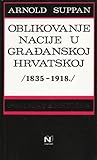 Oblikovanje nacije u građanskoj Hrvatskoj (1835. - 1918.) Oblikovanje nacije u građanskoj Hrvatskoj (1835. - 1918.)