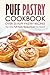 Puff Pastry Cookbook - Over 25 Puff Pastry Recipes: The Only Puff Pastry Recipe Book You Need!