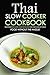 Thai Slow Cooker Cookbook: Delicious Thai Slow cooker recipes you can make at home - Food without the Hassle!
