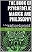 The Book Of Psychedelic Magick And Philosophy: A Poetic And Personal Construct Of An Alternative Magick System