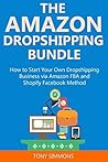 THE AMAZON DROPSHIPPING BUNDLE: How to Start Your Own Dropshipping Business via Amazon FBA and Shopify Facebook Method THE AMAZON DROPSHIPPING BUNDLE: How to Start Your Own Dropshipping Business via Amazon FBA and Shopify Facebook Method