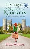 Flying by the Seat of My Knickers by Eliza Watson