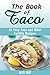 The Book of Taco: 40 Easy Taco and Other Tortilla Recipes (Mexican Recipes)