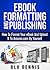 Ebook Formatting And Publishing: How To Format Your eBook And Upload It To Amazon.com By Yourself