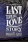 The Last True Love Story by Brendan Kiely