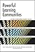Powerful Learning Communities: A Guide to Developing Student, Faculty, and Professional Learning Communities to Improve Student Success and Organizational Effectiveness