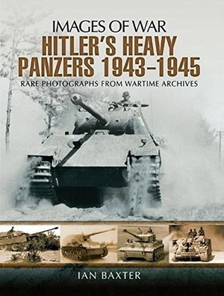 Hitlers Heavy Panzers, 1943–1945 (Images of War)