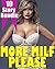 MORE MILF PLEASE - 10 Sexy, Curvy, and Oh So Tempting Stories of Mature Women and Their Dirty Deeds... Erotic Short Story Romance Collection Bundle (Younger, Older, First Time)