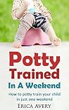 Potty Trained In A Weekend: How to potty train your child in just one weekend Potty Trained In A Weekend: How to potty train your child in just one weekend