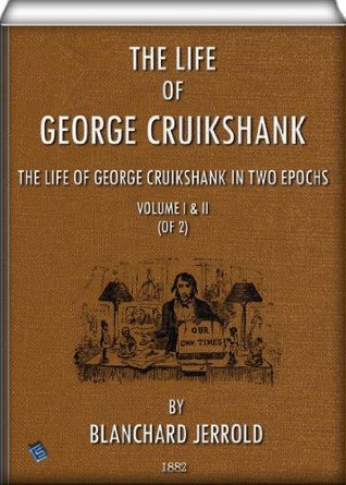 The Life Of George Cruikshank (illustrated - Vol. I & II of 2): The Life Of George Cruikshank In Two Epochs, With Numerous Illustrations