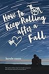 How to Keep Rolling After a Fall by Karole Cozzo