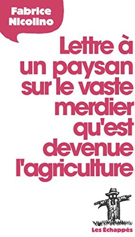 Lettre à un paysan sur le vaste merdier qu'est devenue l'agriculture (LETTRE A) (French Edition)