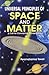 Universal Principles of Space and Matter