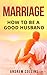 Marriage: How To Be A Good Husband (marriage counseling, conflict management,intimacy, good communication,)