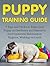 Puppy Training Guide: 7 Tips and Tricks to Train your Puppy in Obedience and Manners, Environmental Habituation, Hygiene, Walking on Leash. (Puppy Training ... for Beginners, Puppy Training Guide)
