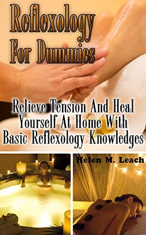 Reflexology For Dummies: Relieve Tension And Heal Yourself At Home With Basic Reflexology Knowledges (Kindle Edition)