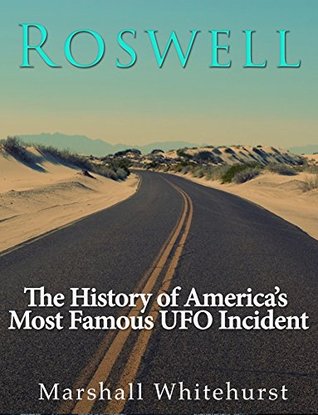 Roswell: The History of America’s Most Famous UFO Incident (Kindle Edition)