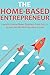 THE HOME-BASED ENTREPRENEUR: Launch a Home Based Business From Zero to $3,000 Per Month in 90 days or Less