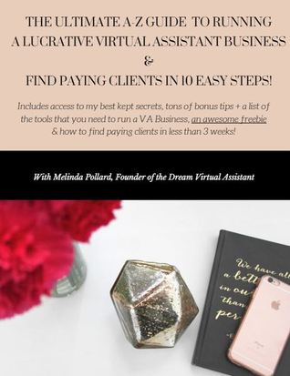 The Ultimate A-Z Guide to Running A Lucrative Virtual Assistant Business in 10 Easy Steps!