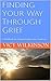 Finding Your Way Through Grief: A Workbook for Empowered Recovery from Loss