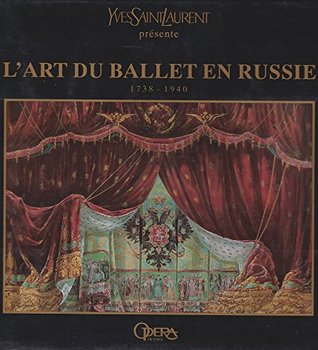 Yves Saint Laurent - L'Art du Ballet en Russie : 1738-1940 : Collections du Musée théâtral et musical de Leningrad (Hardcover)