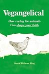 Vegangelical: How Caring for Animals Can Shape Your Faith Vegangelical: How Caring for Animals Can Shape Your Faith