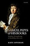 Samuel Pepys and his Books: Reading, Newsgathering, and Sociability, 1660-1703