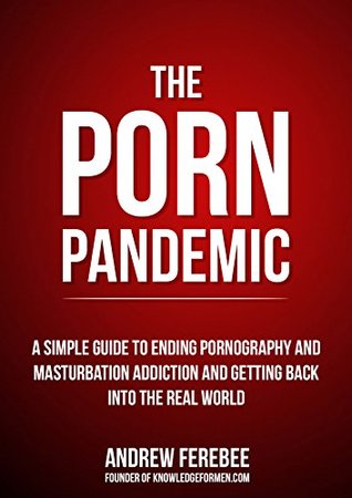 The Porn Pandemic: A Simple Guide To Understanding And Ending Pornography Addiction For Men (Kindle Edition)