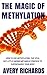 The Magic of Methylation: How to Use Methylation, The Vital But Little Known Metabolic Process to Supercharge Your Body