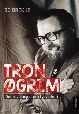 Tron Øgrim – det revolusjonære fyrverkeri