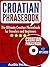Croatian Phrasebook: The Ultimate Croatian Phrasebook for Travelers and Beginners (Audio Included)