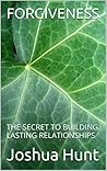 FORGIVENESS: THE SECRET TO BUILDING LASTING RELATIONSHIPS