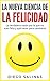 LA NUEVA CIENCIA DE LA FELICIDAD: La verdadera razón por la que no eres feliz y qué hacer para cambiarlo