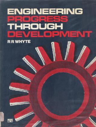 Engineering progress through development: Case histories drawn from the proceedings of the Institution of Mechanical Engineers and from the authors own experience