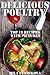 Delicious Poultry: Top 19 Recipes and Dishes From Turkey Duck and Quail, With Illustrations