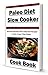 Paleo Diet Slow Cooker Cookbook: Simple and Delicious Paleo Diet Slow Cooker Recipes