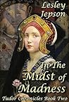 In The Midst of Madness (Tudor Chronicles #2) In The Midst of Madness (Tudor Chronicles #2)