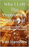 Why I Left The Pentecostal Movement: Exposing Corruption Within The Pentecostal Movement (The Word of Truth Theology Library Book 5) Why I Left The Pentecostal Movement: Exposing Corruption Within The Pentecostal Movement (The Word of Truth Theology Library Book 5)