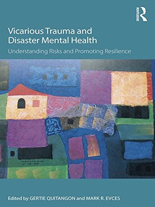Vicarious Trauma and Disaster Mental Health: Understanding Risks and Promoting Resilience (Psychosocial Stress Series Book 50)