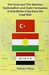 The Goat And the Butcher: Nationalism and State Formation in Kurdistan-Iraq Since the Iraqi War (Kurdish Studies Series)