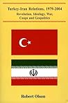 Turkey-Iran Relations, 1979-2004: Revolution, Ideology, War, Coups, and Geopolitics
