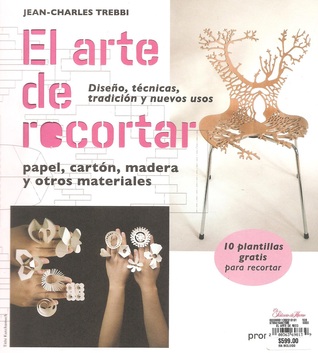 El Arte de Recortar: Papel, Cartón, Madera y Otros Materiales, Diseño, Técnicas, Tradición y Nuevos Usos
