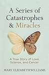 A Series of Catastrophes and Miracles by MaryElizabeth Williams