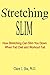 Stretching Slim: How Stretching Can Slim You Down When Dieting and Workout Fail