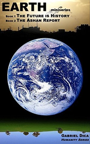 Earth Miniseries: The Future is History & The Ashan Report (Humanity Book 2)