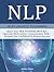 NLP - Neuro-Linguistic Programming: Reach Your True Potential with NLP, Hypnosis, Mind Control, Communication Skills - Increase Your Confidence & Achieve Success (NLP Techniques)