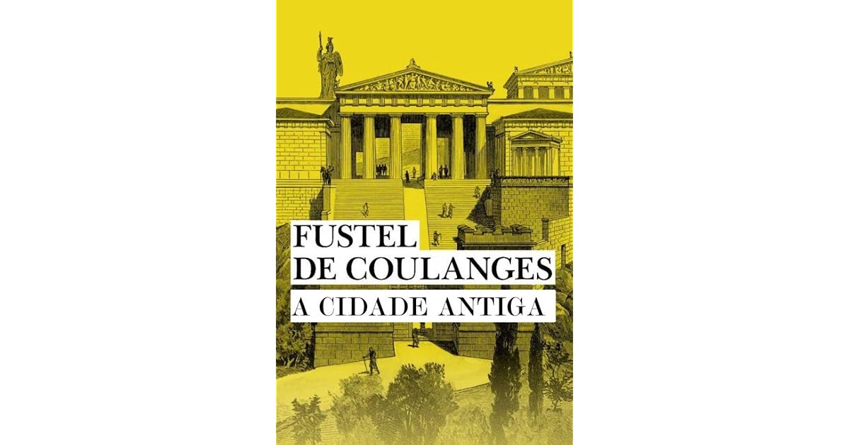 A Cidade Antiga by Numa Denis Fustel de Coulanges
