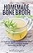 Homemade Bone Broth: A Cooking Guide Of Traditional Diet Foods And Common Health Remedies In Old Age